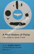 A Brief History of Flying - from Myth to Space Travel by GIBBS-SMITH, C.H.